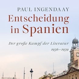 Entscheidung in Spanien - Der große Kampf der Literatur 1936-1939