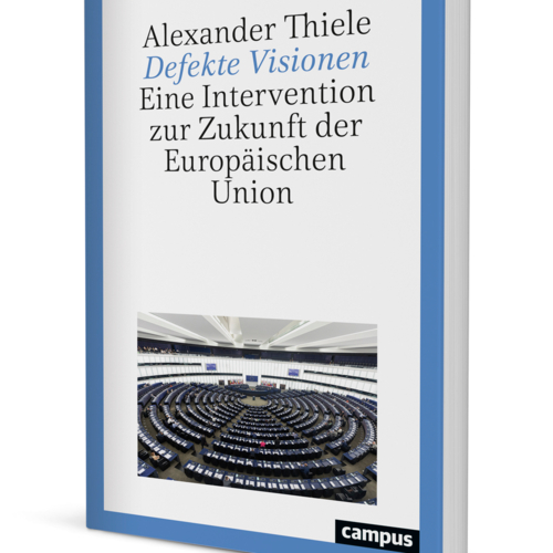 Defekte Visionen - Eine Intervention zur Zukunft der Europäischen Union - Europa lesen mit Prof. Dr. Alexander Thiele
